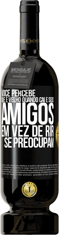 49,95 € Envio grátis | Vinho tinto Edição Premium MBS® Reserva Você percebe que é velho quando cai e seus amigos, em vez de rir, se preocupam Etiqueta Preta. Etiqueta personalizável Reserva 12 Meses Colheita 2016 Tempranillo