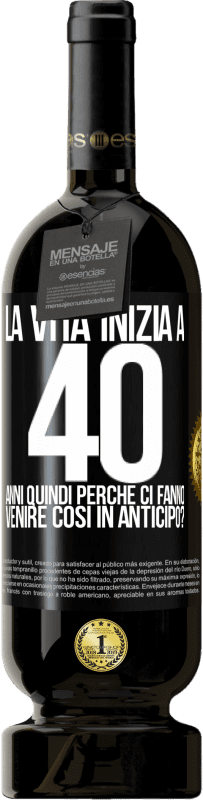 49,95 € Spedizione Gratuita | Vino rosso Edizione Premium MBS® Riserva La vita inizia a 40 anni. Quindi perché ci fanno venire così in anticipo? Etichetta Nera. Etichetta personalizzabile Riserva 12 Mesi Raccogliere 2015 Tempranillo