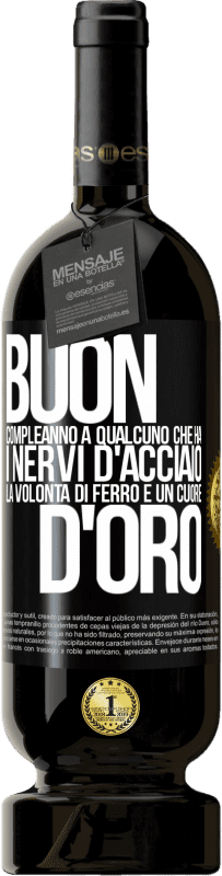 49,95 € Spedizione Gratuita | Vino rosso Edizione Premium MBS® Riserva Buon compleanno a qualcuno che ha i nervi d'acciaio, la volontà di ferro e un cuore d'oro Etichetta Nera. Etichetta personalizzabile Riserva 12 Mesi Raccogliere 2015 Tempranillo