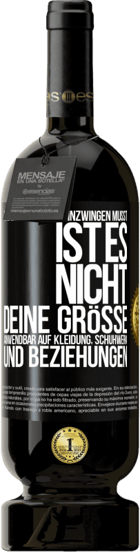 49,95 € Kostenloser Versand | Rotwein Premium Ausgabe MBS® Reserve Wenn du dich hineinzwingen musst, ist es nicht deine Größe. Anwendbar auf Kleidung, Schuhwerk und Beziehungen Schwarzes Etikett. Anpassbares Etikett Reserve 12 Monate Ernte 2014 Tempranillo