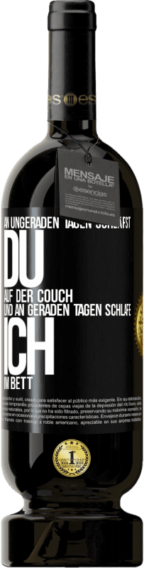 49,95 € Kostenloser Versand | Rotwein Premium Ausgabe MBS® Reserve An ungeraden Tagen schläfst du auf der Couch und an geraden Tagen schlafe ich im Bett. Schwarzes Etikett. Anpassbares Etikett Reserve 12 Monate Ernte 2014 Tempranillo