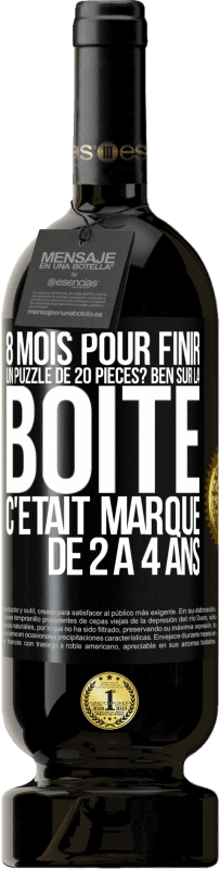 49,95 € Envoi gratuit | Vin rouge Édition Premium MBS® Réserve 8 mois pour finir un puzzle de 20 pièces? Ben, sur la boîte c'était marqué de 2 à 4 ans Étiquette Noire. Étiquette personnalisable Réserve 12 Mois Récolte 2015 Tempranillo