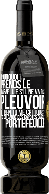 49,95 € Envoi gratuit | Vin rouge Édition Premium MBS® Réserve Pourquoi tu prends le parapluie s'il ne va pas pleuvoir. Et ben, tu me critiques? Toi qui garde des capotes dans le portefeuille Étiquette Noire. Étiquette personnalisable Réserve 12 Mois Récolte 2014 Tempranillo