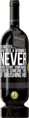 49,95 € 送料無料 | 赤ワイン プレミアム版 MBS® 予約する 女性がどんなに美しくても、どこかに彼女を磨くのにうんざりしている人がいることを決して忘れないでください ブラックラベル. カスタマイズ可能なラベル 予約する 12 月 収穫 2016 Tempranillo