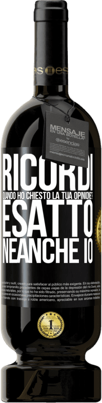 49,95 € Spedizione Gratuita | Vino rosso Edizione Premium MBS® Riserva Ricordi quando ho chiesto la tua opinione? ESATTO. neanche io Etichetta Nera. Etichetta personalizzabile Riserva 12 Mesi Raccogliere 2015 Tempranillo