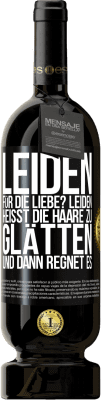 49,95 € Kostenloser Versand | Rotwein Premium Ausgabe MBS® Reserve Leiden für die Liebe? Leiden heißt, die Haare zu glätten und dann regnet es Schwarzes Etikett. Anpassbares Etikett Reserve 12 Monate Ernte 2015 Tempranillo