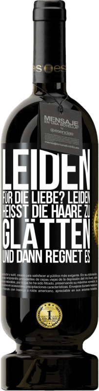 49,95 € Kostenloser Versand | Rotwein Premium Ausgabe MBS® Reserve Leiden für die Liebe? Leiden heißt, die Haare zu glätten und dann regnet es Schwarzes Etikett. Anpassbares Etikett Reserve 12 Monate Ernte 2014 Tempranillo