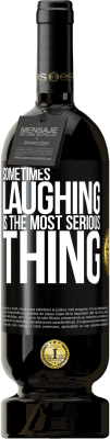 49,95 € Free Shipping | Red Wine Premium Edition MBS® Reserve Sometimes laughing is the most serious thing Black Label. Customizable label Reserve 12 Months Harvest 2014 Tempranillo