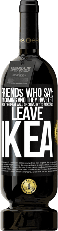 49,95 € Free Shipping | Red Wine Premium Edition MBS® Reserve Friends who say: I'm coming. And they have left: cross the Great Wall of China, get to Mordor and leave Ikea Black Label. Customizable label Reserve 12 Months Harvest 2014 Tempranillo