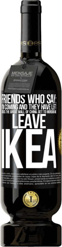 49,95 € Free Shipping | Red Wine Premium Edition MBS® Reserve Friends who say: I'm coming. And they have left: cross the Great Wall of China, get to Mordor and leave Ikea Black Label. Customizable label Reserve 12 Months Harvest 2016 Tempranillo