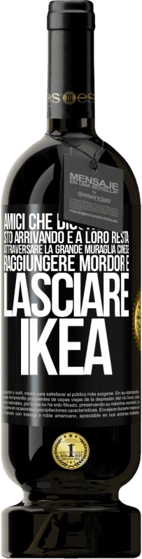 49,95 € Spedizione Gratuita | Vino rosso Edizione Premium MBS® Riserva Amici che dicono: sto arrivando. E a loro resta: attraversare la Grande Muraglia Cinese, raggiungere Mordor e lasciare Ikea Etichetta Nera. Etichetta personalizzabile Riserva 12 Mesi Raccogliere 2014 Tempranillo