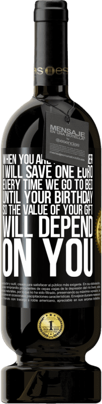 49,95 € 送料無料 | 赤ワイン プレミアム版 MBS® 予約する あなたが私のパートナーであるとき、私はあなたの誕生日まで寝るたびに1ユーロを節約するので、あなたの贈り物の価値はあなたに依存します ブラックラベル. カスタマイズ可能なラベル 予約する 12 月 収穫 2016 Tempranillo