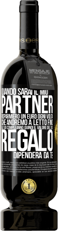 49,95 € Spedizione Gratuita | Vino rosso Edizione Premium MBS® Riserva Quando sarai il mio partner risparmierò un euro ogni volta che andremo a letto fino al tuo compleanno, quindi il valore del Etichetta Nera. Etichetta personalizzabile Riserva 12 Mesi Raccogliere 2015 Tempranillo