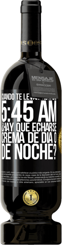 49,95 € Envío gratis | Vino Tinto Edición Premium MBS® Reserva Cuando te levantas a las 5:45 AM, ¿Hay que echarse crema de día o de noche? Etiqueta Negra. Etiqueta personalizable Reserva 12 Meses Cosecha 2014 Tempranillo