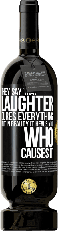 49,95 € Free Shipping | Red Wine Premium Edition MBS® Reserve They say that laughter cures everything, but in reality it heals you who causes it Black Label. Customizable label Reserve 12 Months Harvest 2015 Tempranillo