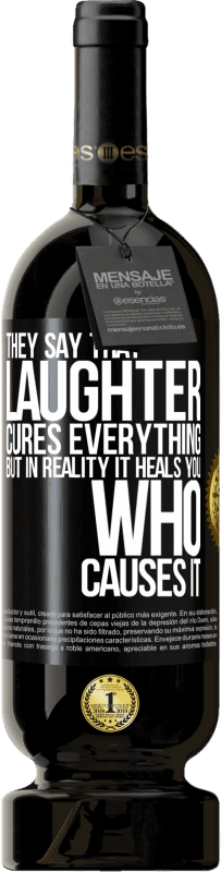 49,95 € Free Shipping | Red Wine Premium Edition MBS® Reserve They say that laughter cures everything, but in reality it heals you who causes it Black Label. Customizable label Reserve 12 Months Harvest 2016 Tempranillo