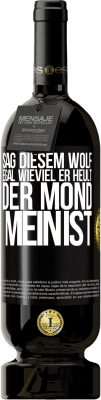 49,95 € Kostenloser Versand | Rotwein Premium Ausgabe MBS® Reserve Sag diesem Wolf, egal wieviel er heult, der Mond mein ist Schwarzes Etikett. Anpassbares Etikett Reserve 12 Monate Ernte 2016 Tempranillo