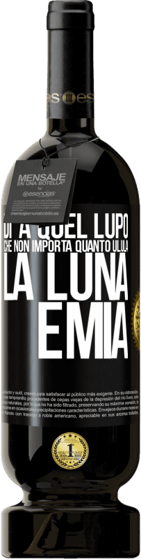 49,95 € Spedizione Gratuita | Vino rosso Edizione Premium MBS® Riserva Di 'a quel lupo che non importa quanto ulula la luna, è mia Etichetta Nera. Etichetta personalizzabile Riserva 12 Mesi Raccogliere 2014 Tempranillo