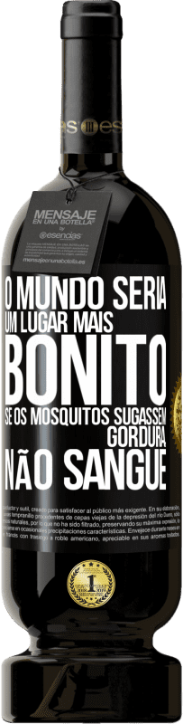 49,95 € Envio grátis | Vinho tinto Edição Premium MBS® Reserva O mundo seria um lugar mais bonito se os mosquitos sugassem gordura, não sangue Etiqueta Preta. Etiqueta personalizável Reserva 12 Meses Colheita 2015 Tempranillo