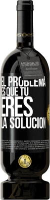 49,95 € Envío gratis | Vino Tinto Edición Premium MBS® Reserva El problema es que tú eres la solución Etiqueta Negra. Etiqueta personalizable Reserva 12 Meses Cosecha 2014 Tempranillo