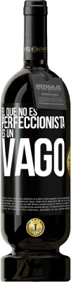 49,95 € Envío gratis | Vino Tinto Edición Premium MBS® Reserva El que no es perfeccionista es un vago Etiqueta Negra. Etiqueta personalizable Reserva 12 Meses Cosecha 2014 Tempranillo