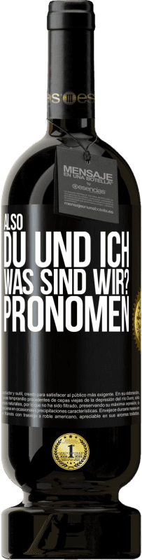 49,95 € Kostenloser Versand | Rotwein Premium Ausgabe MBS® Reserve Also, du und ich, was sind wir? Pronomen Schwarzes Etikett. Anpassbares Etikett Reserve 12 Monate Ernte 2016 Tempranillo