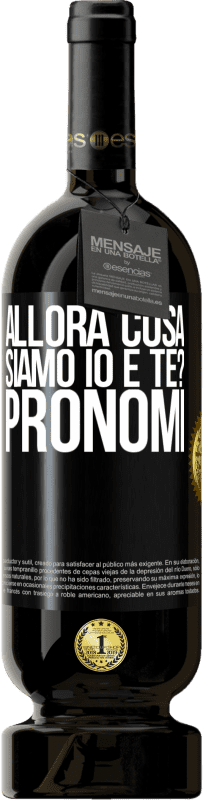 49,95 € Spedizione Gratuita | Vino rosso Edizione Premium MBS® Riserva Allora cosa siamo io e te? Pronomi Etichetta Nera. Etichetta personalizzabile Riserva 12 Mesi Raccogliere 2015 Tempranillo