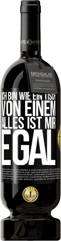 49,95 € Kostenloser Versand | Rotwein Premium Ausgabe MBS® Reserve Ich bin wie ein Tisch von einem ... alles ist mir egal Schwarzes Etikett. Anpassbares Etikett Reserve 12 Monate Ernte 2015 Tempranillo