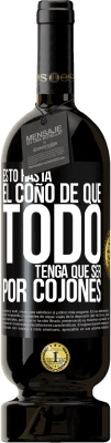 49,95 € Envío gratis | Vino Tinto Edición Premium MBS® Reserva Estoy hasta el coño de que todo tenga que ser por cojones Etiqueta Negra. Etiqueta personalizable Reserva 12 Meses Cosecha 2014 Tempranillo