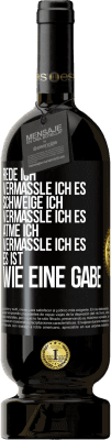 49,95 € Kostenloser Versand | Rotwein Premium Ausgabe MBS® Reserve Rede ich, vermassle ich es. Schweige ich, vermassle ich es. Atme ich, vermassle ich es. Es ist wie eine Gabe Schwarzes Etikett. Anpassbares Etikett Reserve 12 Monate Ernte 2014 Tempranillo