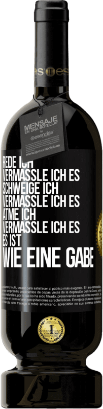 49,95 € Kostenloser Versand | Rotwein Premium Ausgabe MBS® Reserve Rede ich, vermassle ich es. Schweige ich, vermassle ich es. Atme ich, vermassle ich es. Es ist wie eine Gabe Schwarzes Etikett. Anpassbares Etikett Reserve 12 Monate Ernte 2014 Tempranillo