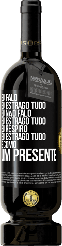 49,95 € Envio grátis | Vinho tinto Edição Premium MBS® Reserva Eu falo, eu estrago tudo. Eu não falo, eu estrago tudo. Eu respiro, eu estrago tudo. É como um presente Etiqueta Preta. Etiqueta personalizável Reserva 12 Meses Colheita 2015 Tempranillo