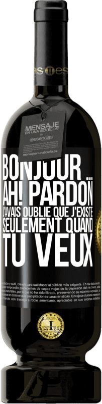 49,95 € Envoi gratuit | Vin rouge Édition Premium MBS® Réserve Bonjour ... Ah! Pardon. J'avais oublié que j'existe seulement quand tu veux Étiquette Noire. Étiquette personnalisable Réserve 12 Mois Récolte 2015 Tempranillo