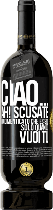 49,95 € Spedizione Gratuita | Vino rosso Edizione Premium MBS® Riserva Ciao ... Ah! Scusate. Ho dimenticato che esisto solo quando vuoi tu Etichetta Nera. Etichetta personalizzabile Riserva 12 Mesi Raccogliere 2015 Tempranillo