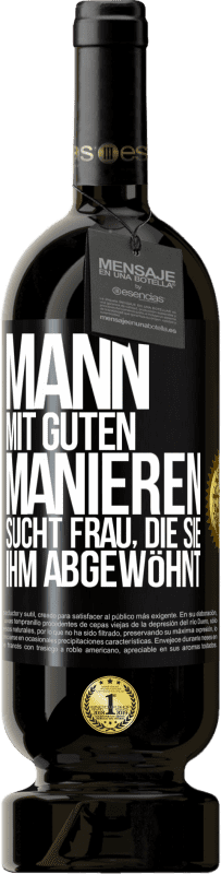 49,95 € Kostenloser Versand | Rotwein Premium Ausgabe MBS® Reserve Mann mit guten Manieren sucht Frau, die sie ihm abgewöhnt Schwarzes Etikett. Anpassbares Etikett Reserve 12 Monate Ernte 2014 Tempranillo