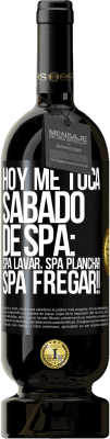 49,95 € Free Shipping | Red Wine Premium Edition MBS® Reserve Today is my SPA Saturday: Spa washing, spa ironing, SPA SCRUBBING !! Black Label. Customizable label Reserve 12 Months Harvest 2016 Tempranillo
