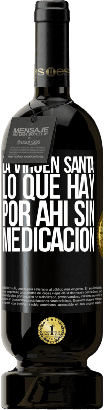 49,95 € Envío gratis | Vino Tinto Edición Premium MBS® Reserva La virgen santa: lo que hay por ahí sin medicación Etiqueta Negra. Etiqueta personalizable Reserva 12 Meses Cosecha 2014 Tempranillo