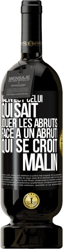 49,95 € Envoi gratuit | Vin rouge Édition Premium MBS® Réserve Malin est celui qui sait jouer les abrutis ... Face à un abruti qui se croit malin Étiquette Noire. Étiquette personnalisable Réserve 12 Mois Récolte 2014 Tempranillo