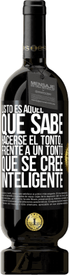 49,95 € Envío gratis | Vino Tinto Edición Premium MBS® Reserva Listo es aquel que sabe hacerse el tonto… frente a un tonto que se cree inteligente Etiqueta Negra. Etiqueta personalizable Reserva 12 Meses Cosecha 2016 Tempranillo