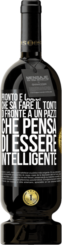 49,95 € Spedizione Gratuita | Vino rosso Edizione Premium MBS® Riserva Pronto è colui che sa fare il tonto ... di fronte a un pazzo che pensa di essere intelligente Etichetta Nera. Etichetta personalizzabile Riserva 12 Mesi Raccogliere 2014 Tempranillo