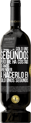 49,95 € Envío gratis | Vino Tinto Edición Premium MBS® Reserva Lo hago en solo unos segundos, pero me ha costado 30 años aprender a hacerlo en solo unos segundos Etiqueta Negra. Etiqueta personalizable Reserva 12 Meses Cosecha 2016 Tempranillo