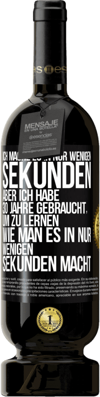 49,95 € Kostenloser Versand | Rotwein Premium Ausgabe MBS® Reserve Ich mache es in nur wenigen Sekunden, aber ich habe 30 Jahre gebraucht, um zu lernen, wie man es in nur wenigen Sekunden Schwarzes Etikett. Anpassbares Etikett Reserve 12 Monate Ernte 2016 Tempranillo