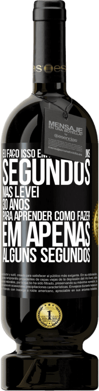 49,95 € Envio grátis | Vinho tinto Edição Premium MBS® Reserva Eu faço isso em apenas alguns segundos, mas levei 30 anos para aprender como fazer em apenas alguns segundos Etiqueta Preta. Etiqueta personalizável Reserva 12 Meses Colheita 2014 Tempranillo