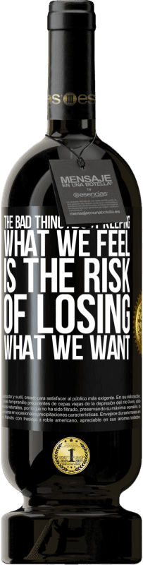 49,95 € Free Shipping | Red Wine Premium Edition MBS® Reserve The bad thing about keeping what we feel is the risk of losing what we want Black Label. Customizable label Reserve 12 Months Harvest 2015 Tempranillo