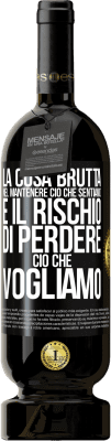 49,95 € Spedizione Gratuita | Vino rosso Edizione Premium MBS® Riserva La cosa brutta nel mantenere ciò che sentiamo è il rischio di perdere ciò che vogliamo Etichetta Nera. Etichetta personalizzabile Riserva 12 Mesi Raccogliere 2015 Tempranillo