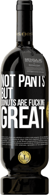 49,95 € Free Shipping | Red Wine Premium Edition MBS® Reserve Not pants, but donuts are fucking great Black Label. Customizable label Reserve 12 Months Harvest 2016 Tempranillo