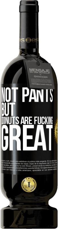 49,95 € Free Shipping | Red Wine Premium Edition MBS® Reserve Not pants, but donuts are fucking great Black Label. Customizable label Reserve 12 Months Harvest 2014 Tempranillo