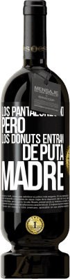 49,95 € Envío gratis | Vino Tinto Edición Premium MBS® Reserva Los pantalones no, pero los donuts entran de puta madre Etiqueta Negra. Etiqueta personalizable Reserva 12 Meses Cosecha 2014 Tempranillo