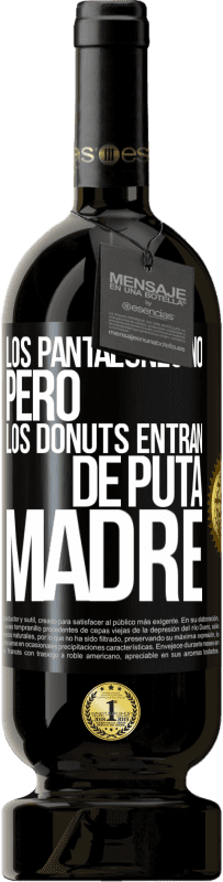 49,95 € Envío gratis | Vino Tinto Edición Premium MBS® Reserva Los pantalones no, pero los donuts entran de puta madre Etiqueta Negra. Etiqueta personalizable Reserva 12 Meses Cosecha 2015 Tempranillo