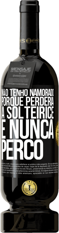 49,95 € Envio grátis | Vinho tinto Edição Premium MBS® Reserva Não tenho namorado porque perderia a solteirice e nunca perco Etiqueta Preta. Etiqueta personalizável Reserva 12 Meses Colheita 2015 Tempranillo